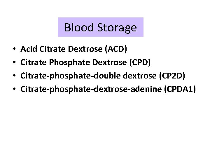 Blood Storage • • Acid Citrate Dextrose (ACD) Citrate Phosphate Dextrose (CPD) Citrate-phosphate-double dextrose