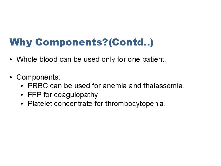 Why Components? (Contd. . ) • Whole blood can be used only for one