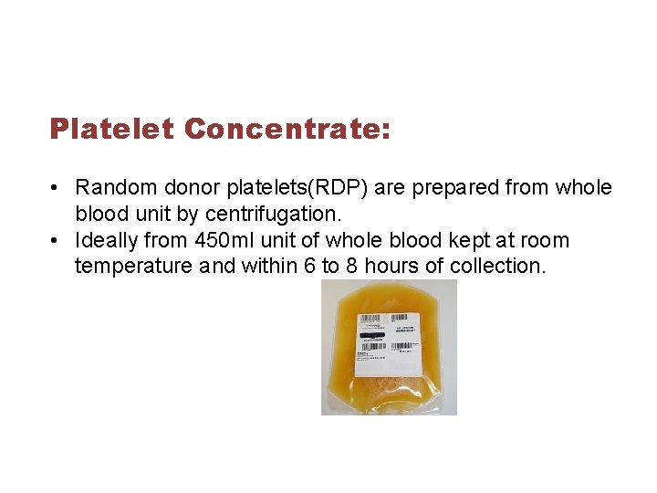 Platelet Concentrate: • Random donor platelets(RDP) are prepared from whole blood unit by centrifugation.