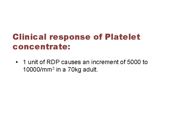 Clinical response of Platelet concentrate: • 1 unit of RDP causes an increment of