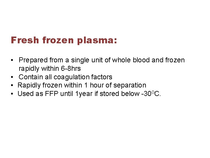 Fresh frozen plasma: • Prepared from a single unit of whole blood and frozen