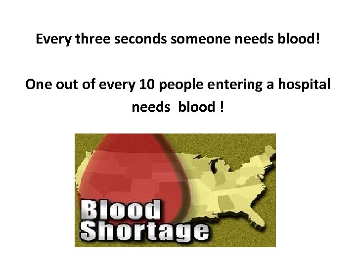 Every three seconds someone needs blood! One out of every 10 people entering a