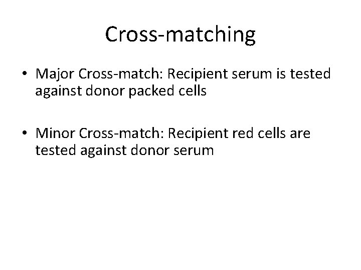 Cross-matching • Major Cross-match: Recipient serum is tested against donor packed cells • Minor