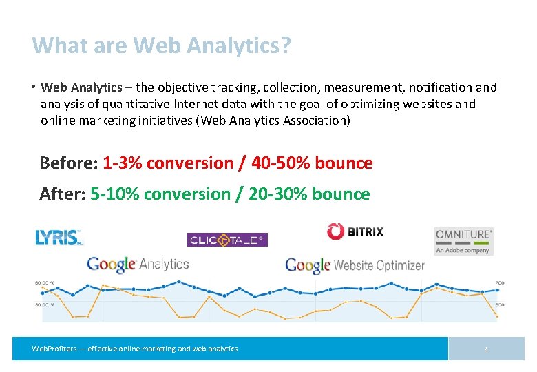 What are Web Analytics? • Web Analytics – the objective tracking, collection, measurement, notification