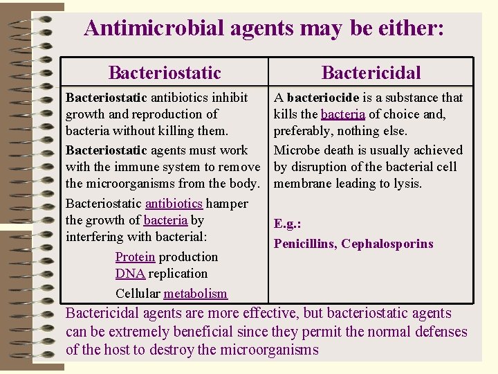 Antimicrobial agents may be either: Bacteriostatic Bactericidal Bacteriostatic antibiotics inhibit growth and reproduction of
