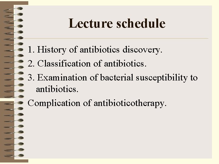 Lecture schedule 1. History of antibiotics discovery. 2. Classification of antibiotics. 3. Examination of