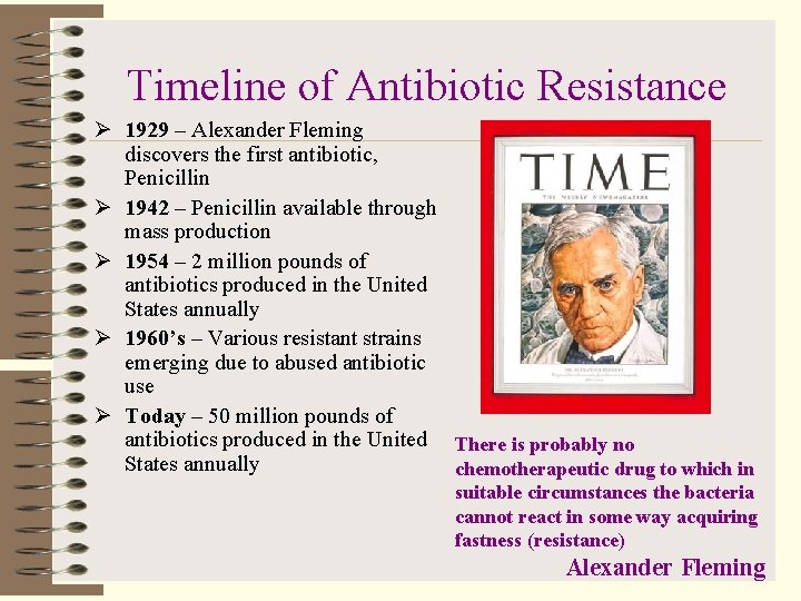 Timeline of Antibiotic Resistance Ø 1929 – Alexander Fleming discovers the first antibiotic, Penicillin