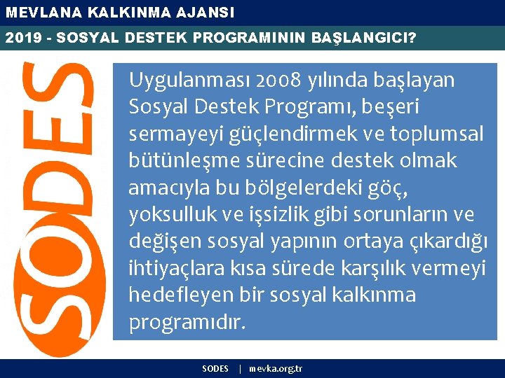 MEVLANA KALKINMA AJANSI 2019 - SOSYAL DESTEK PROGRAMININ BAŞLANGICI? Uygulanması 2008 yılında başlayan Sosyal