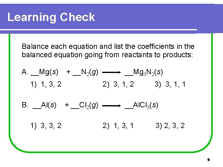 Learning Check Balance each equation and list the coefficients in the balanced equation going