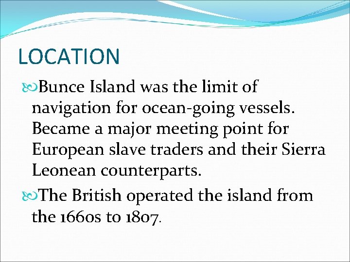 LOCATION Bunce Island was the limit of navigation for ocean-going vessels. Became a major