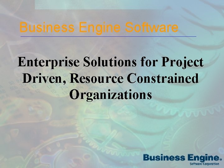 Business Engine Software Enterprise Solutions for Project Driven, Resource Constrained Organizations 