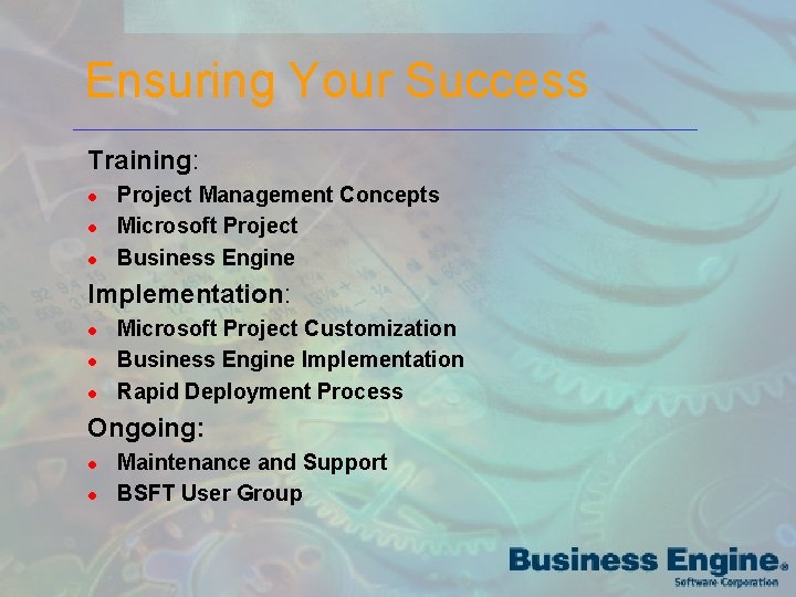 Ensuring Your Success Training: l l l Project Management Concepts Microsoft Project Business Engine