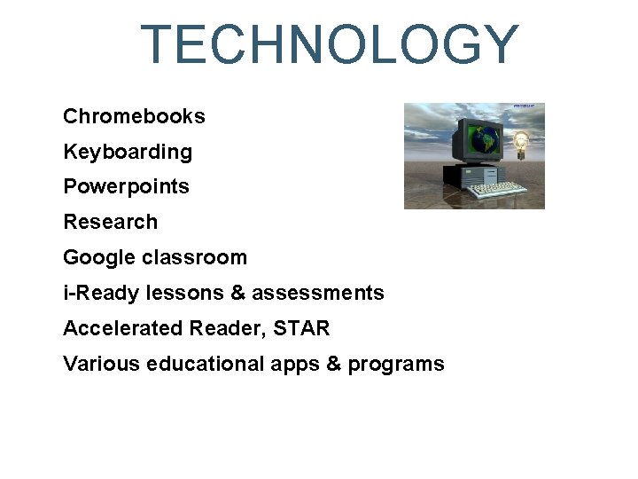 TECHNOLOGY Chromebooks Keyboarding Powerpoints Research Google classroom i-Ready lessons & assessments Accelerated Reader, STAR