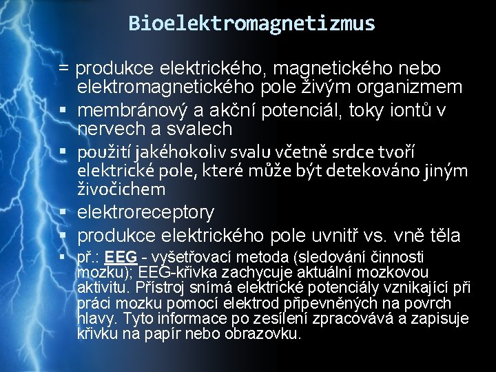 Bioelektromagnetizmus = produkce elektrického, magnetického nebo elektromagnetického pole živým organizmem membránový a akční potenciál,