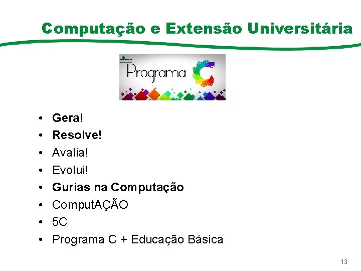 Computação e Extensão Universitária • • Gera! Resolve! Avalia! Evolui! Gurias na Computação Comput.