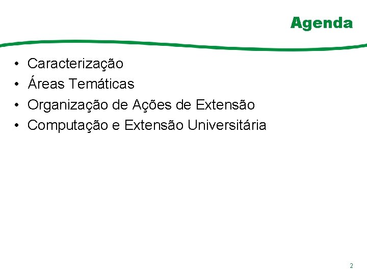 Agenda • • Caracterização Áreas Temáticas Organização de Ações de Extensão Computação e Extensão