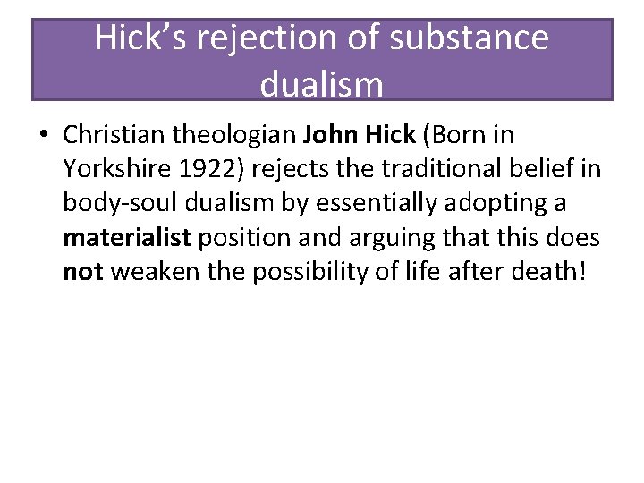 Hick’s rejection of substance dualism • Christian theologian John Hick (Born in Yorkshire 1922)