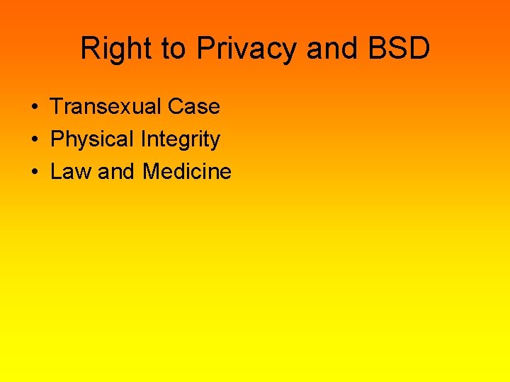 Right to Privacy and BSD • Transexual Case • Physical Integrity • Law and