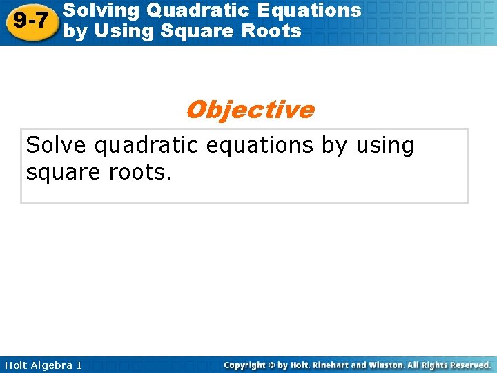 Solving Quadratic Equations 9 -7 by Using Square Roots Objective Solve quadratic equations by