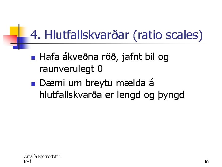 4. Hlutfallskvarðar (ratio scales) n n Hafa ákveðna röð, jafnt bil og raunverulegt 0