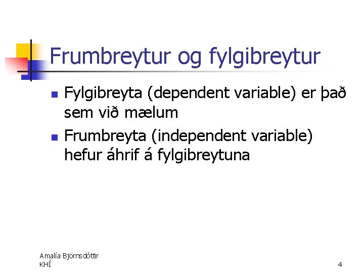 Frumbreytur og fylgibreytur n n Fylgibreyta (dependent variable) er það sem við mælum Frumbreyta