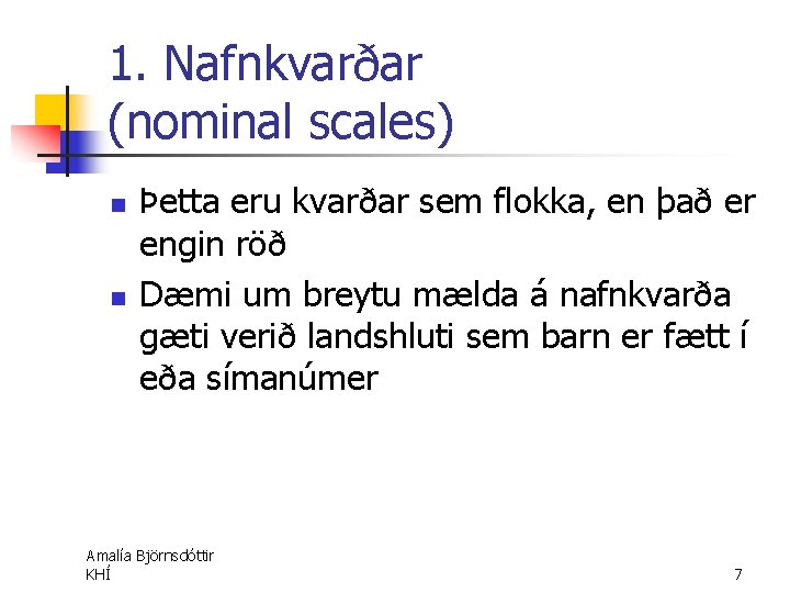 1. Nafnkvarðar (nominal scales) n n Þetta eru kvarðar sem flokka, en það er