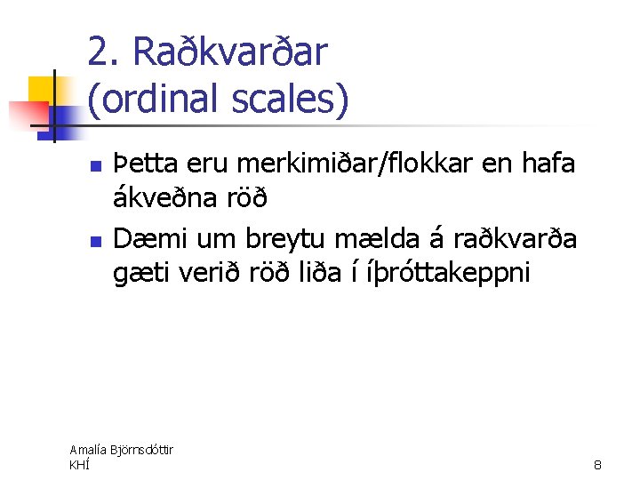 2. Raðkvarðar (ordinal scales) n n Þetta eru merkimiðar/flokkar en hafa ákveðna röð Dæmi