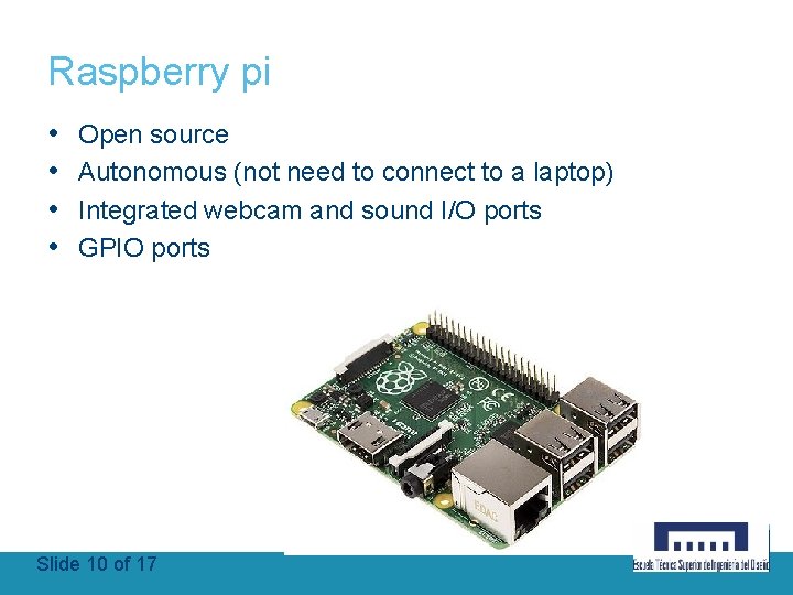 Raspberry pi • • Open source Autonomous (not need to connect to a laptop)