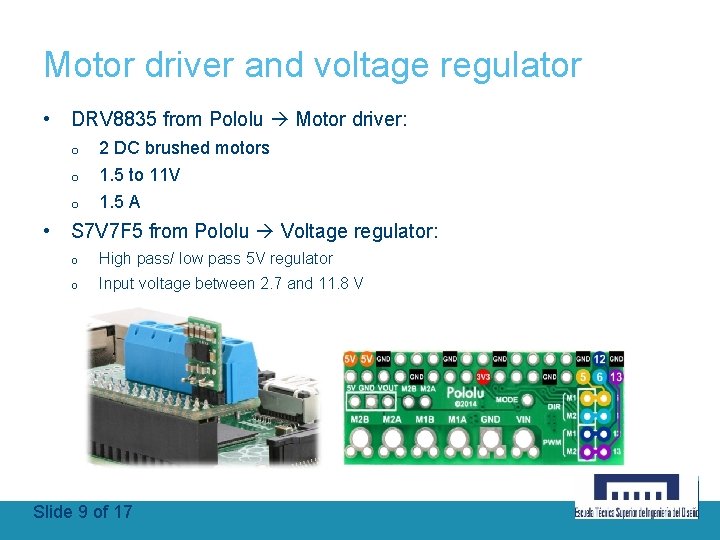 Motor driver and voltage regulator • DRV 8835 from Pololu Motor driver: o 2