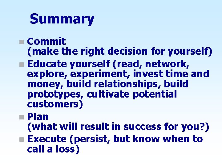 Summary Commit (make the right decision for yourself) n Educate yourself (read, network, explore,