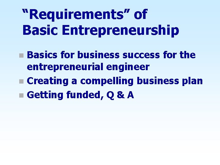 “Requirements” of Basic Entrepreneurship Basics for business success for the entrepreneurial engineer n Creating