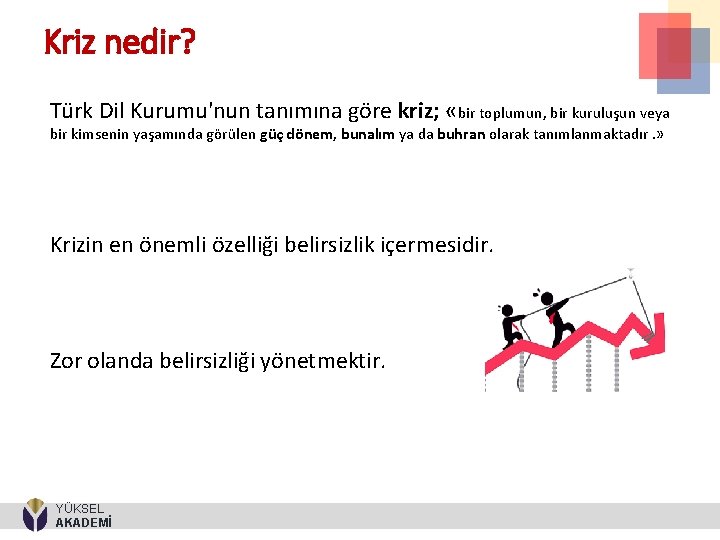 Kriz nedir? Türk Dil Kurumu'nun tanımına göre kriz; «bir toplumun, bir kuruluşun veya bir