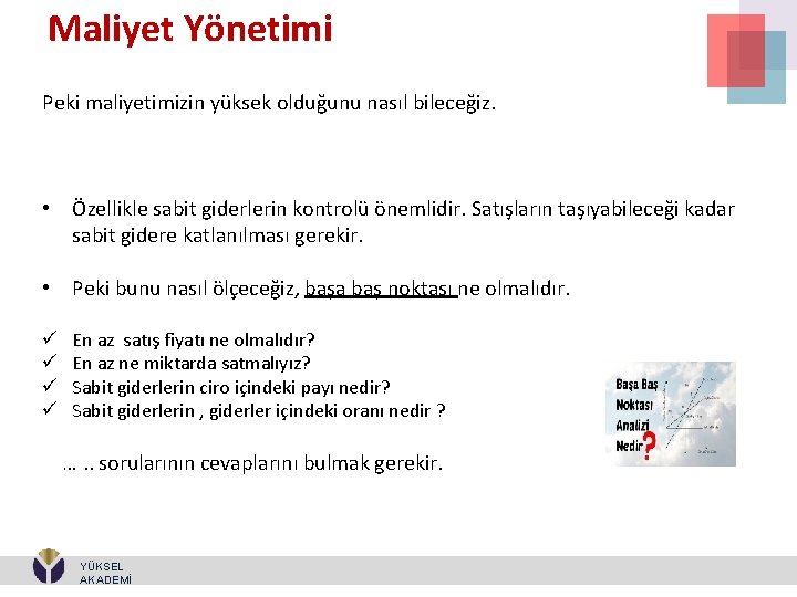 Maliyet Yönetimi Peki maliyetimizin yüksek olduğunu nasıl bileceğiz. • Özellikle sabit giderlerin kontrolü önemlidir.