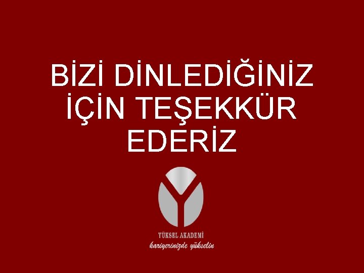 BİZİ DİNLEDİĞİNİZ İÇİN TEŞEKKÜR EDERİZ 