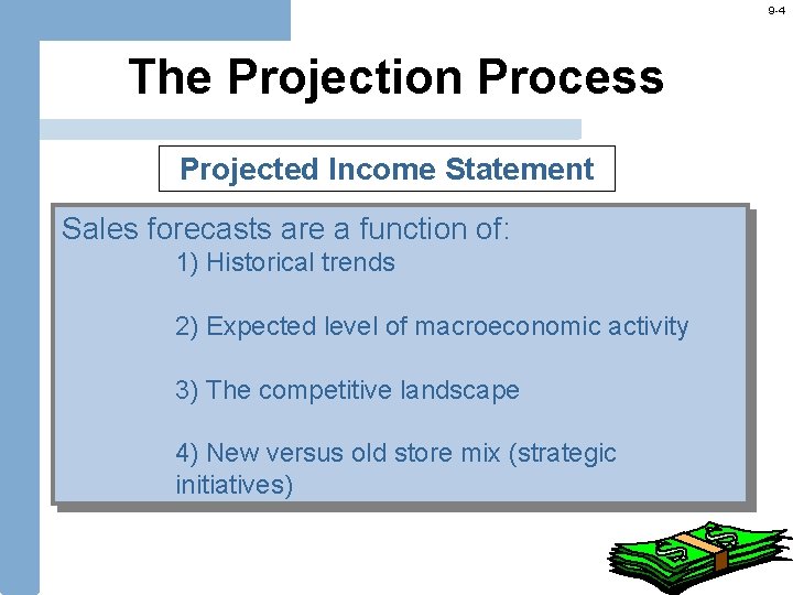 9 -4 The Projection Process Projected Income Statement Sales forecasts are a function of: