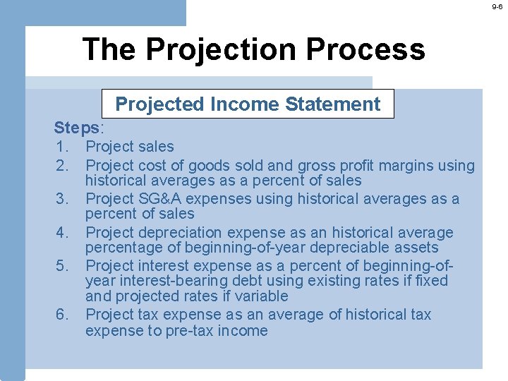 9 -6 The Projection Process Projected Income Statement Steps: 1. 2. 3. 4. 5.