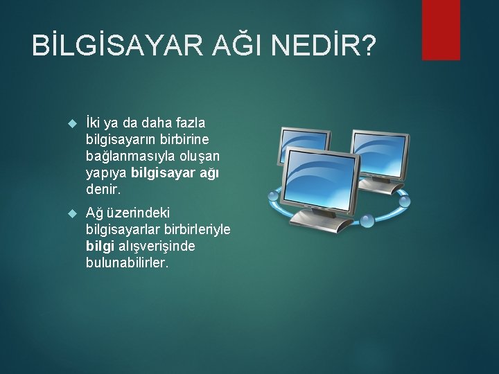 BİLGİSAYAR AĞI NEDİR? İki ya da daha fazla bilgisayarın birbirine bağlanmasıyla oluşan yapıya bilgisayar