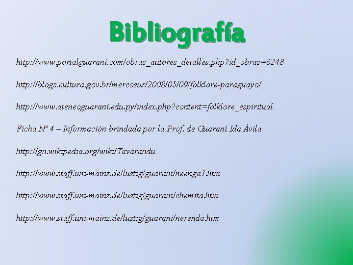 Bibliografía http: //www. portalguarani. com/obras_autores_detalles. php? id_obras=6248 http: //blogs. cultura. gov. br/mercosur/2008/05/09/folklore-paraguayo/ http: //www.