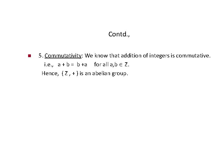 Contd. , 5. Commutativity: We know that addition of integers is commutative. i. e.
