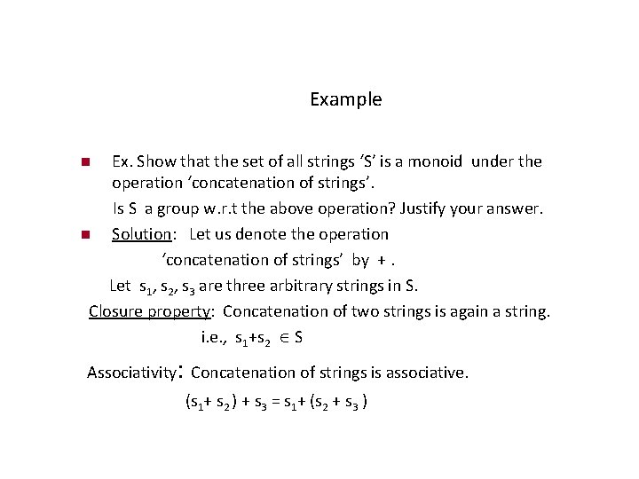 Example Ex. Show that the set of all strings ‘S’ is a monoid under