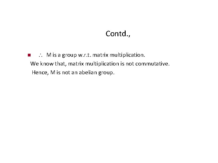 Contd. , M is a group w. r. t. matrix multiplication. We know that,