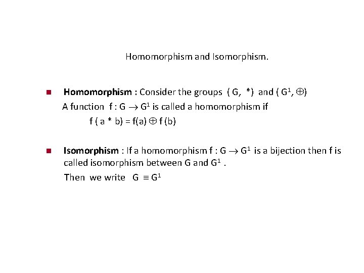 Homomorphism and Isomorphism. Homomorphism : Consider the groups ( G, *) and ( G