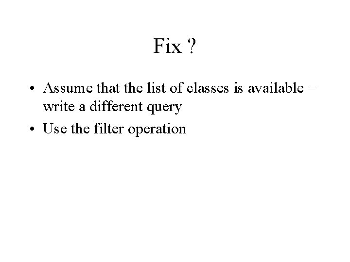 Fix ? • Assume that the list of classes is available – write a