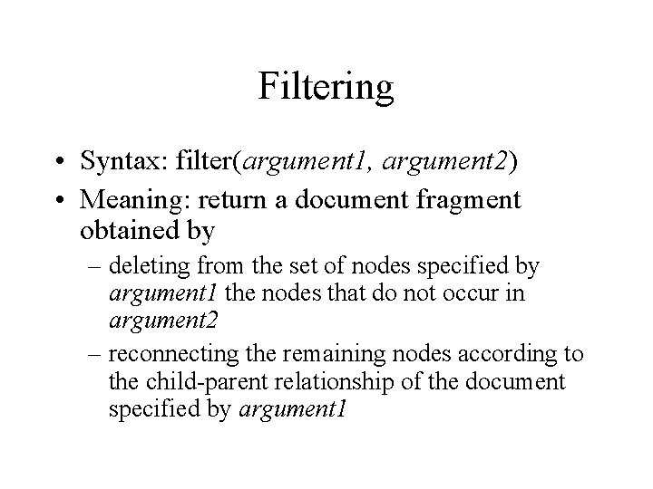 Filtering • Syntax: filter(argument 1, argument 2) • Meaning: return a document fragment obtained