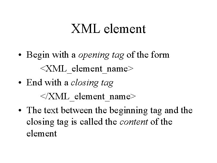 XML element • Begin with a opening tag of the form <XML_element_name> • End
