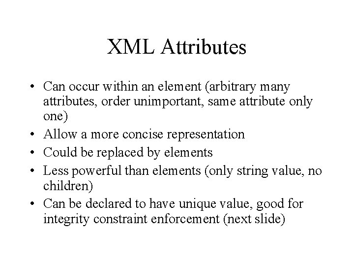 XML Attributes • Can occur within an element (arbitrary many attributes, order unimportant, same