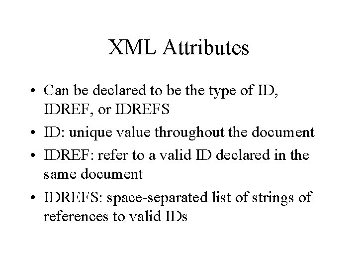 XML Attributes • Can be declared to be the type of ID, IDREF, or