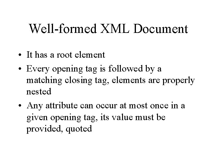 Well-formed XML Document • It has a root element • Every opening tag is