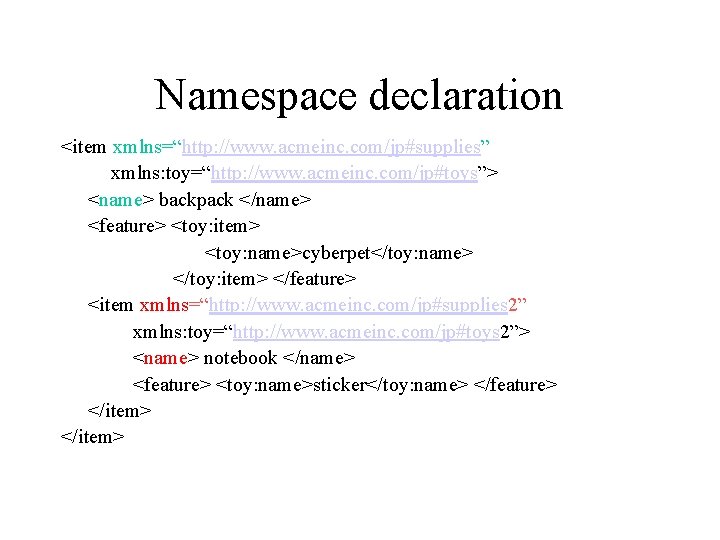 Namespace declaration <item xmlns=“http: //www. acmeinc. com/jp#supplies” xmlns: toy=“http: //www. acmeinc. com/jp#toys”> <name> backpack