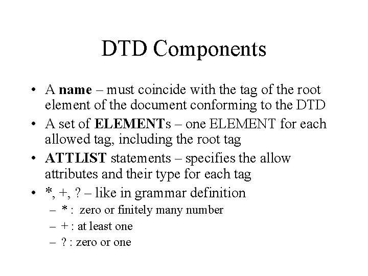 DTD Components • A name – must coincide with the tag of the root